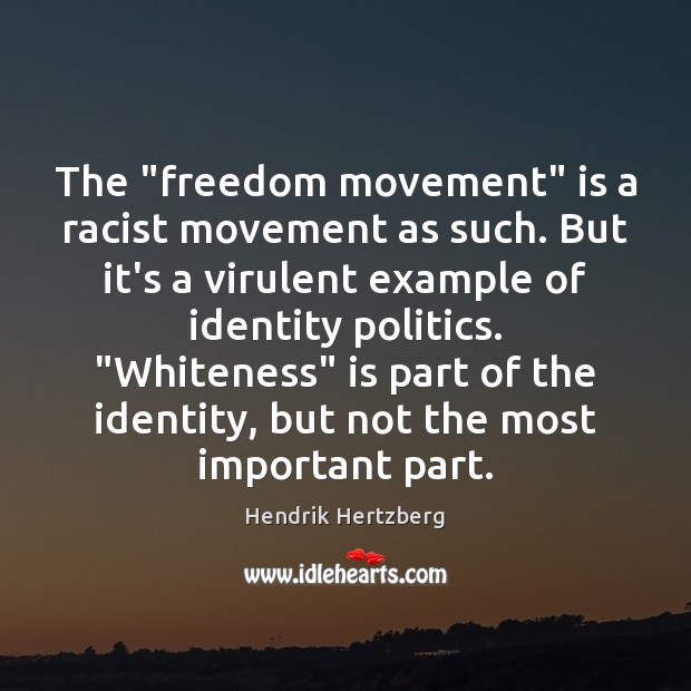 The “freedom movement” is a racist movement as such. But it’s a Hendrik Hertzberg Picture Quote