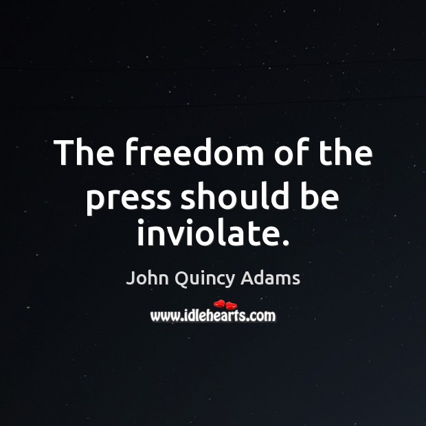The freedom of the press should be inviolate. John Quincy Adams Picture Quote