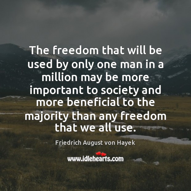 The freedom that will be used by only one man in a Friedrich August von Hayek Picture Quote