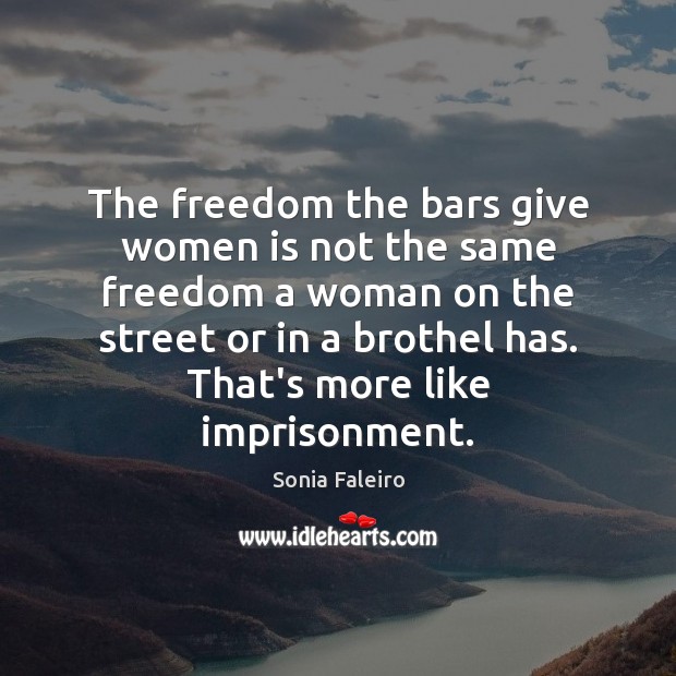 The freedom the bars give women is not the same freedom a Sonia Faleiro Picture Quote
