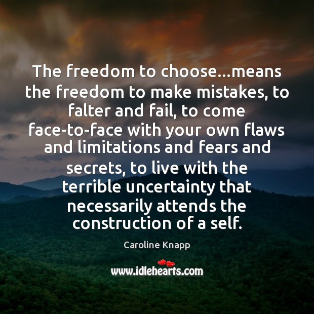 The freedom to choose…means the freedom to make mistakes, to falter Caroline Knapp Picture Quote