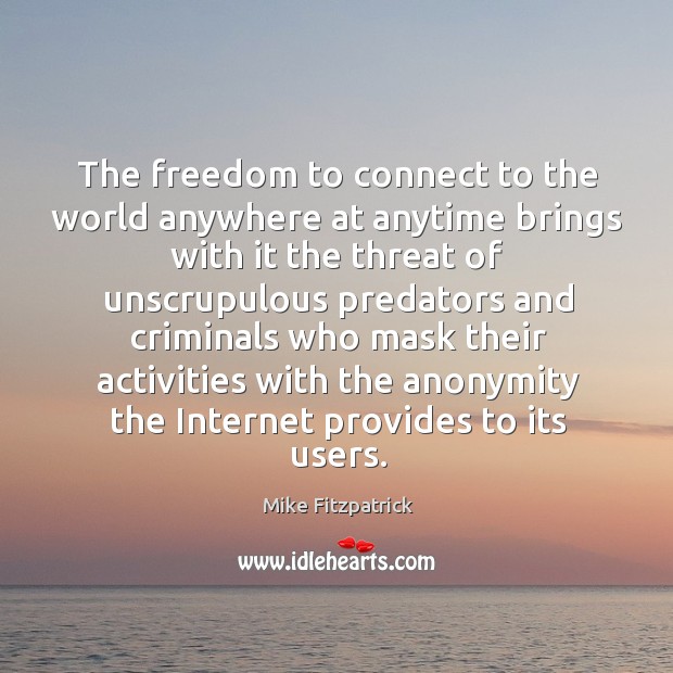 The freedom to connect to the world anywhere at anytime brings with it the threat Mike Fitzpatrick Picture Quote