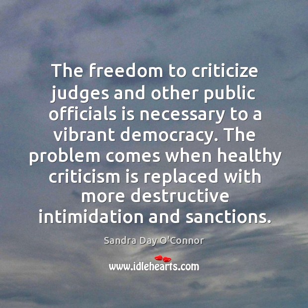 The freedom to criticize judges and other public officials is necessary to Sandra Day O’Connor Picture Quote