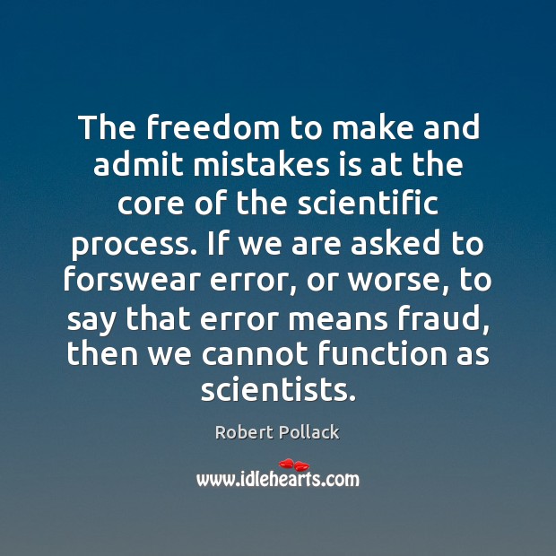 The freedom to make and admit mistakes is at the core of Robert Pollack Picture Quote