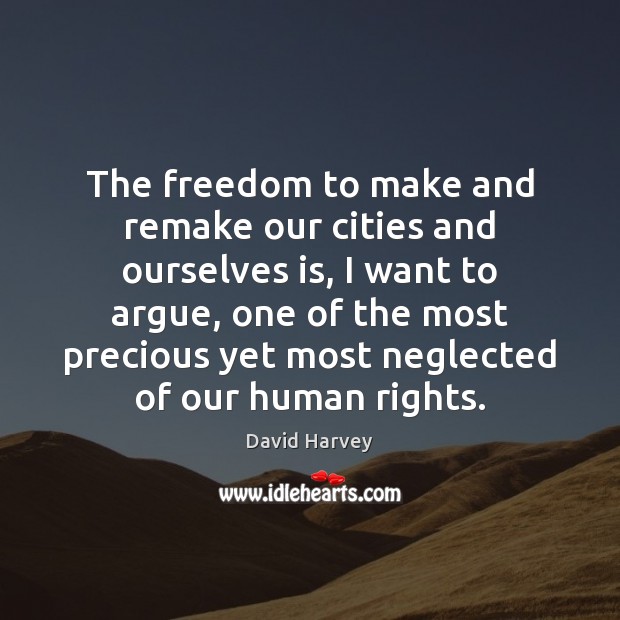 The freedom to make and remake our cities and ourselves is, I David Harvey Picture Quote