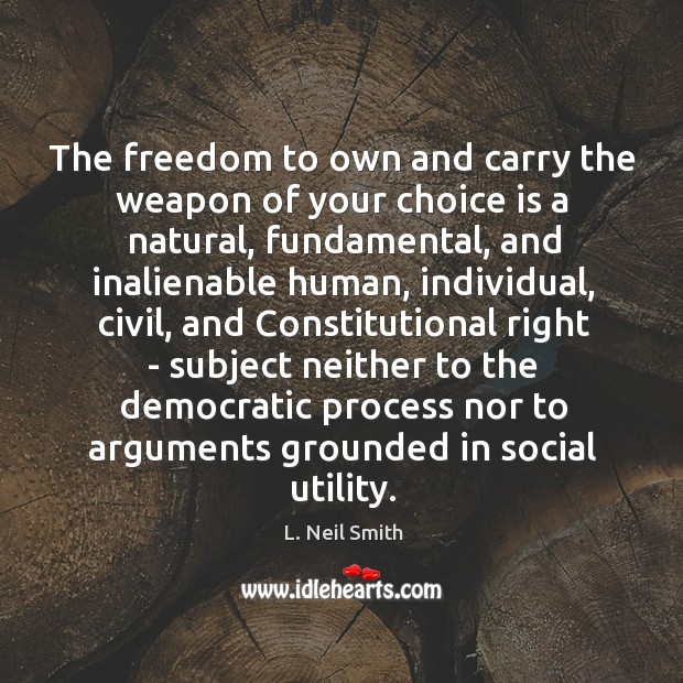 The freedom to own and carry the weapon of your choice is L. Neil Smith Picture Quote