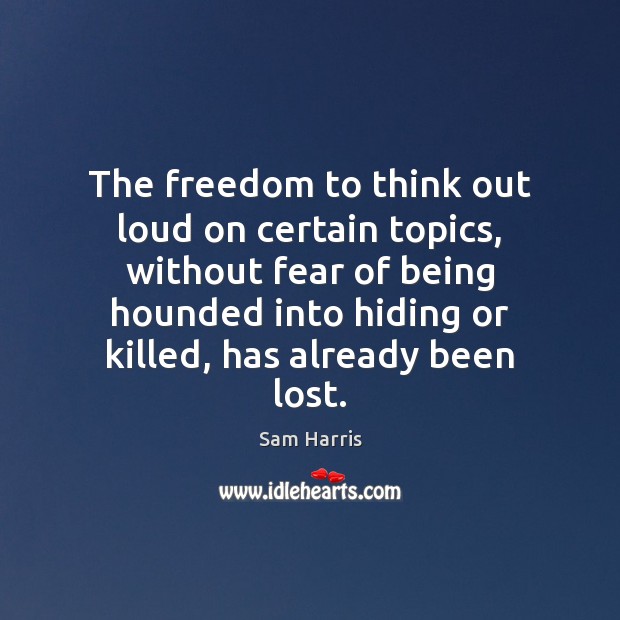 The freedom to think out loud on certain topics, without fear of Sam Harris Picture Quote