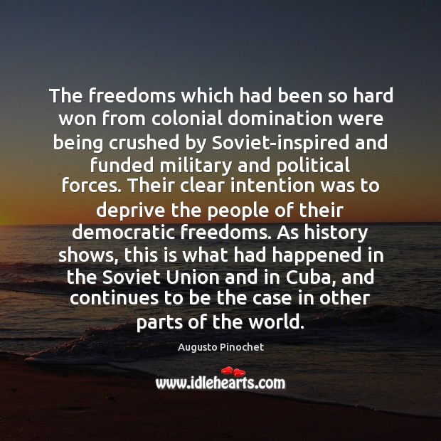 The freedoms which had been so hard won from colonial domination were Augusto Pinochet Picture Quote