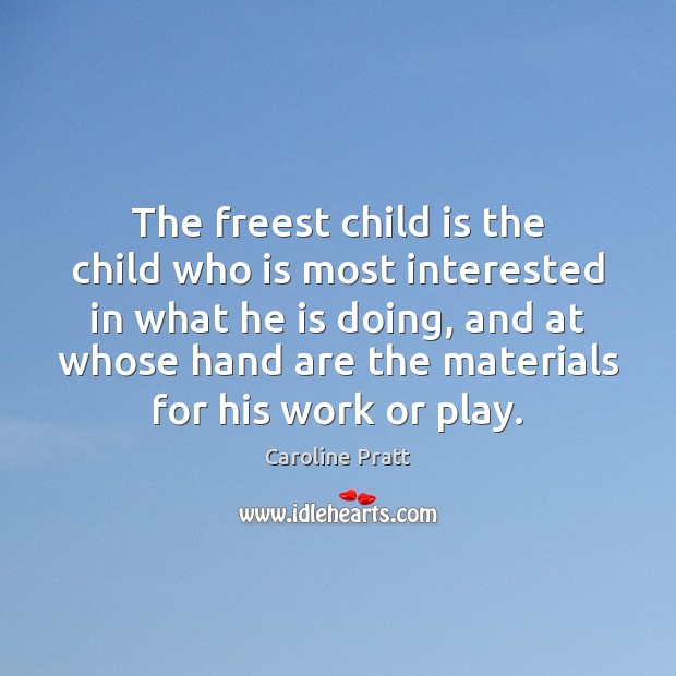 The freest child is the child who is most interested in what Caroline Pratt Picture Quote