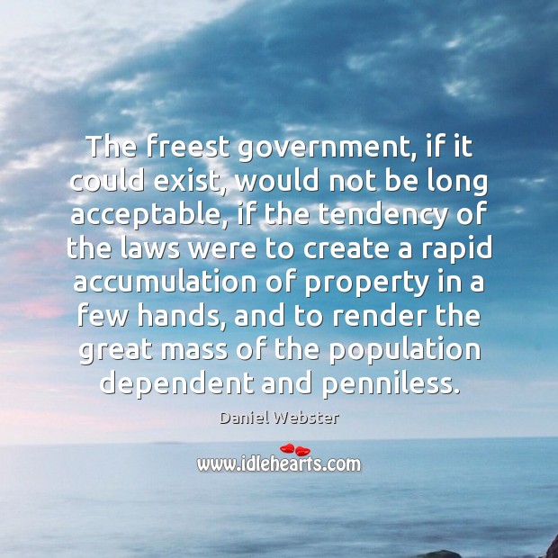 The freest government, if it could exist, would not be long acceptable, Daniel Webster Picture Quote