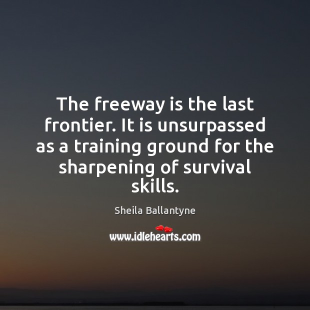 The freeway is the last frontier. It is unsurpassed as a training Image