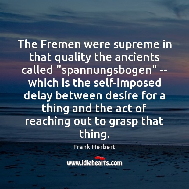 The Fremen were supreme in that quality the ancients called “spannungsbogen” — Frank Herbert Picture Quote