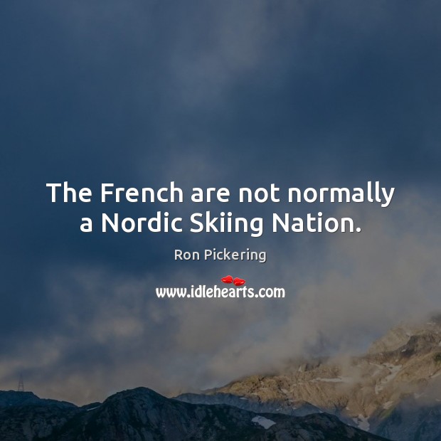 The French are not normally a Nordic Skiing Nation. Ron Pickering Picture Quote