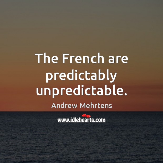The French are predictably unpredictable. Image