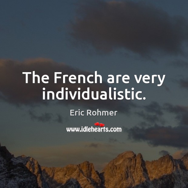 The French are very individualistic. Eric Rohmer Picture Quote