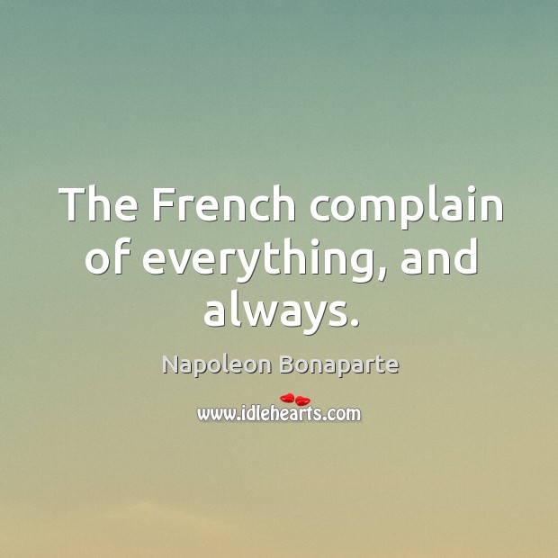 The french complain of everything, and always. Complain Quotes Image