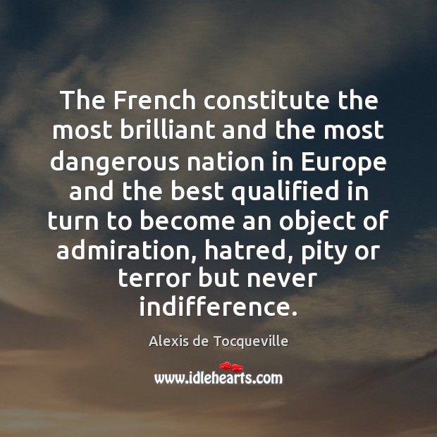 The French constitute the most brilliant and the most dangerous nation in Alexis de Tocqueville Picture Quote