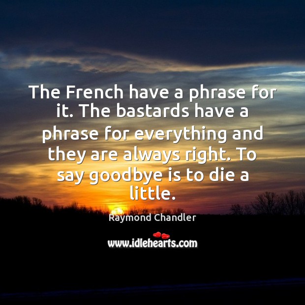 The French have a phrase for it. The bastards have a phrase Goodbye Quotes Image