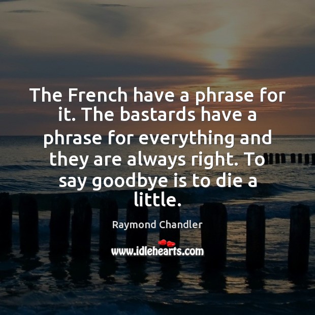 The French have a phrase for it. The bastards have a phrase Raymond Chandler Picture Quote