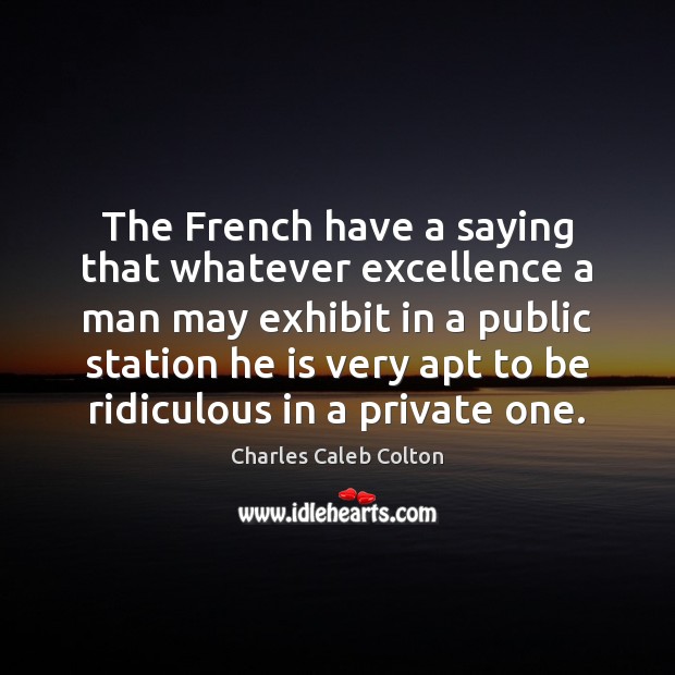 The French have a saying that whatever excellence a man may exhibit Image