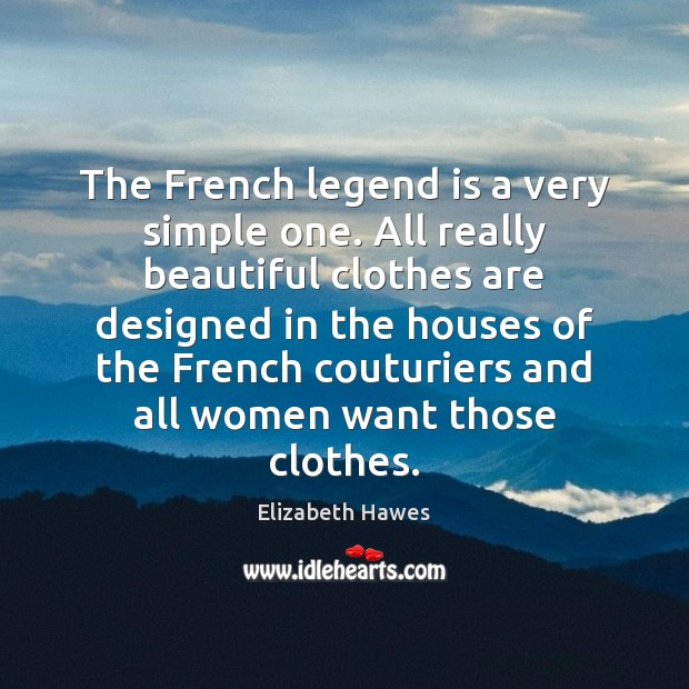 The French legend is a very simple one. All really beautiful clothes Elizabeth Hawes Picture Quote