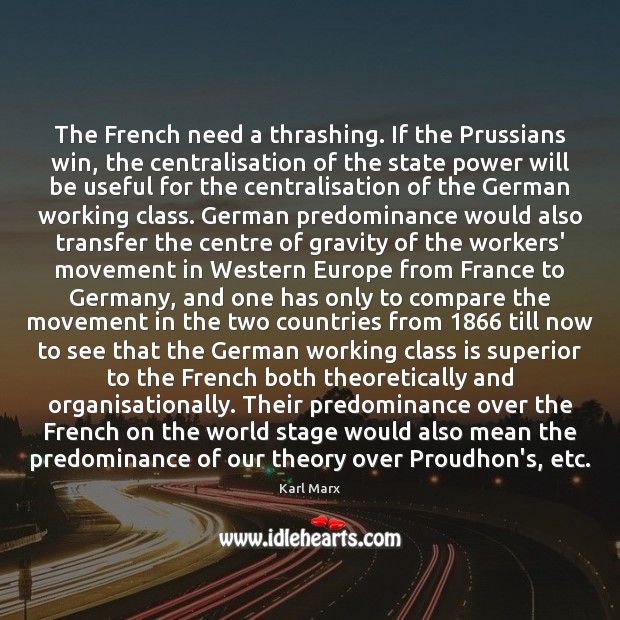 The French need a thrashing. If the Prussians win, the centralisation of Karl Marx Picture Quote