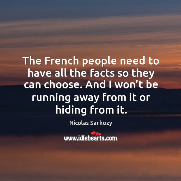 The french people need to have all the facts so they can choose. Nicolas Sarkozy Picture Quote
