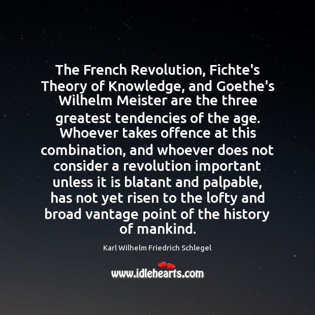 The French Revolution, Fichte’s Theory of Knowledge, and Goethe’s Wilhelm Meister are 