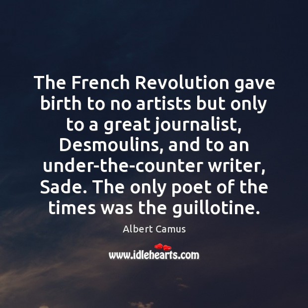 The French Revolution gave birth to no artists but only to a Albert Camus Picture Quote