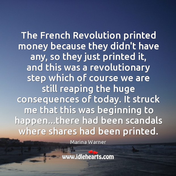 The French Revolution printed money because they didn’t have any, so they Marina Warner Picture Quote