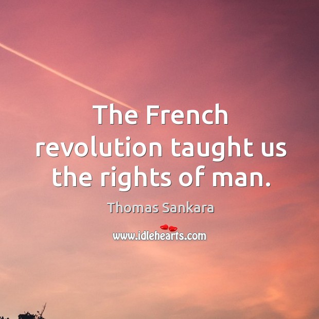 The french revolution taught us the rights of man. Thomas Sankara Picture Quote