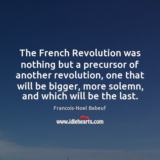 The French Revolution was nothing but a precursor of another revolution, one Francois-Noel Babeuf Picture Quote