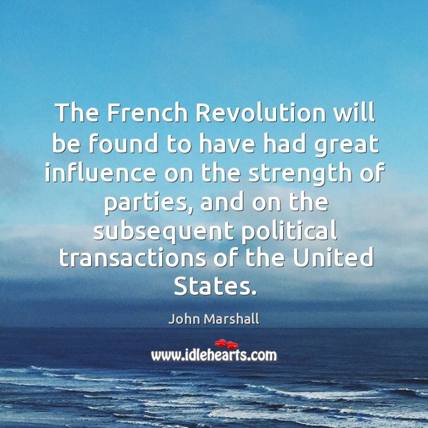 The French Revolution will be found to have had great influence on 