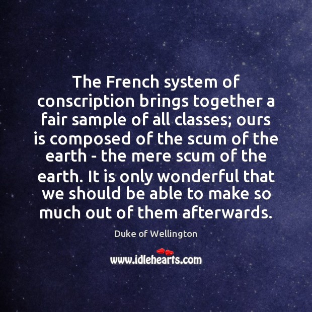 The French system of conscription brings together a fair sample of all Duke of Wellington Picture Quote
