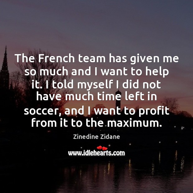 The French team has given me so much and I want to Soccer Quotes Image
