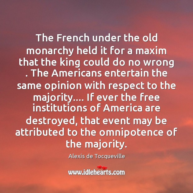 The French under the old monarchy held it for a maxim that Alexis de Tocqueville Picture Quote
