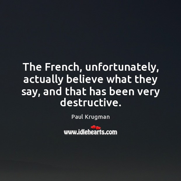 The French, unfortunately, actually believe what they say, and that has been Image