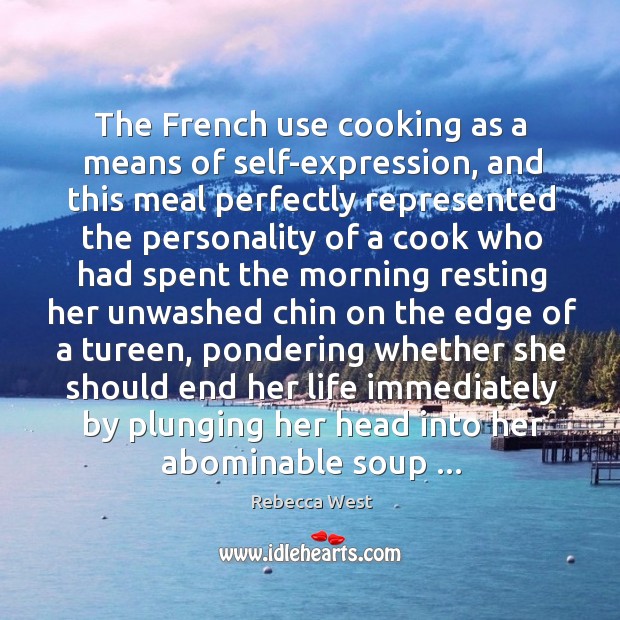 The French use cooking as a means of self-expression, and this meal Rebecca West Picture Quote
