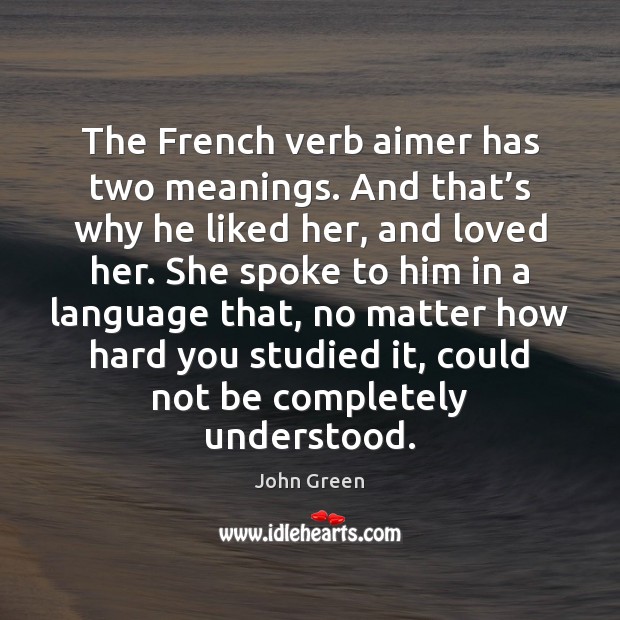 The French verb aimer has two meanings. And that’s why he John Green Picture Quote