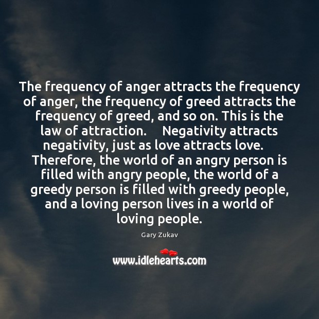The frequency of anger attracts the frequency of anger, the frequency of Gary Zukav Picture Quote