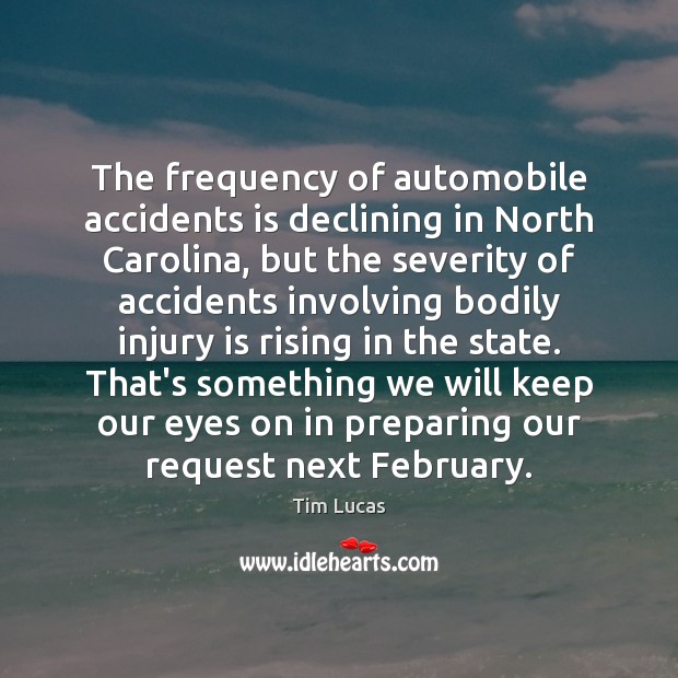 The frequency of automobile accidents is declining in North Carolina, but the Tim Lucas Picture Quote