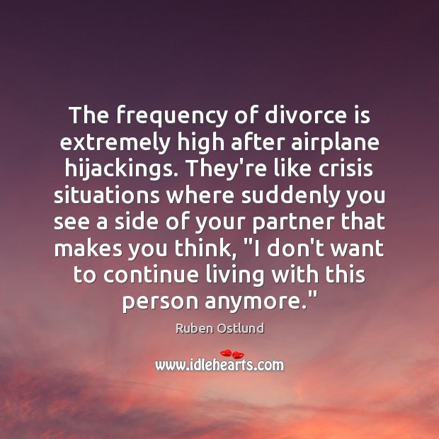 The frequency of divorce is extremely high after airplane hijackings. They’re like Ruben Ostlund Picture Quote
