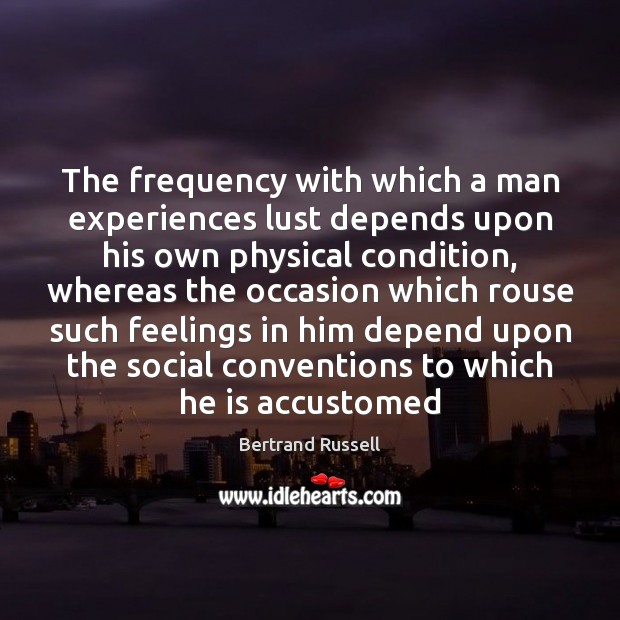 The frequency with which a man experiences lust depends upon his own Bertrand Russell Picture Quote