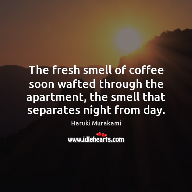 The fresh smell of coffee soon wafted through the apartment, the smell Coffee Quotes Image