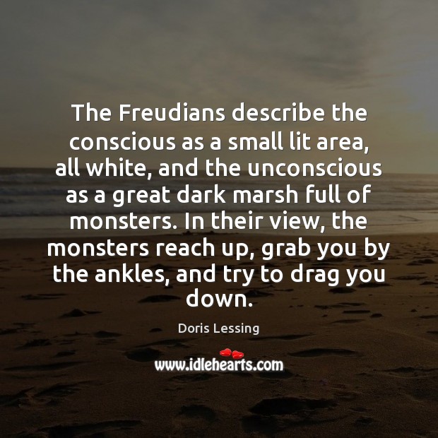 The Freudians describe the conscious as a small lit area, all white, Doris Lessing Picture Quote