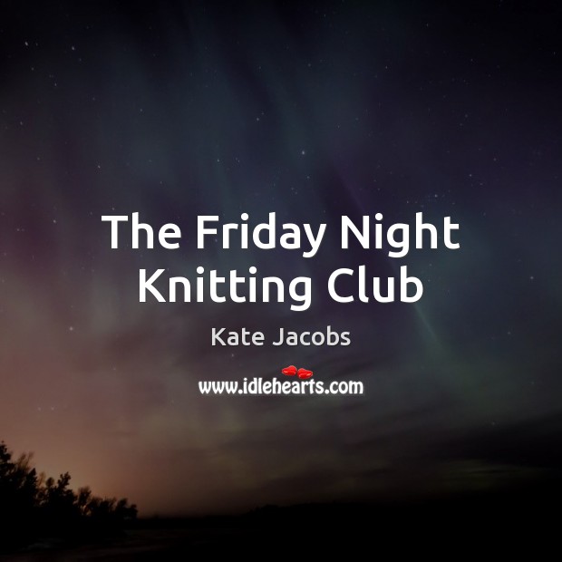 The Friday Night Knitting Club Kate Jacobs Picture Quote