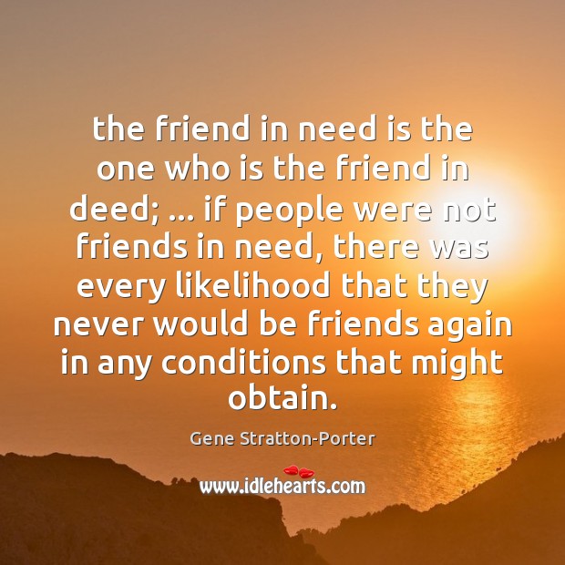 The friend in need is the one who is the friend in Gene Stratton-Porter Picture Quote