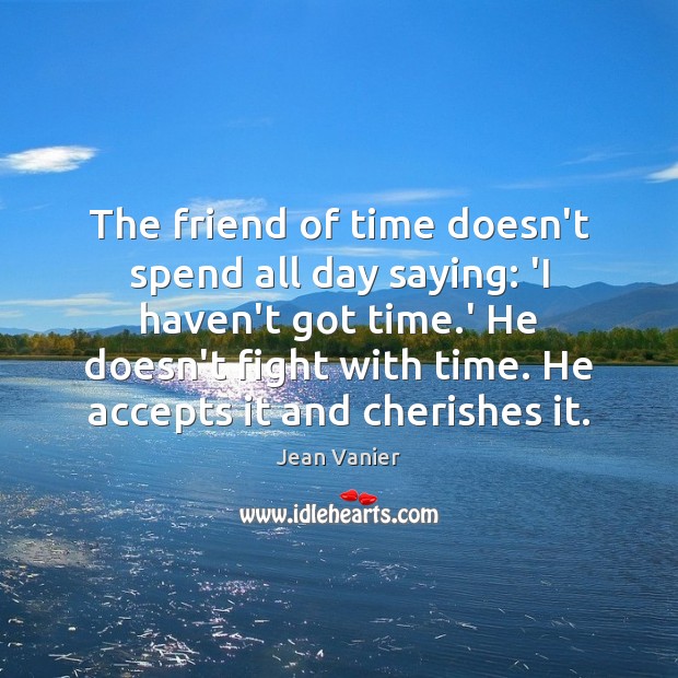 The friend of time doesn’t spend all day saying: ‘I haven’t got Jean Vanier Picture Quote