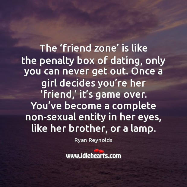 The ‘friend zone’ is like the penalty box of dating, only you Ryan Reynolds Picture Quote