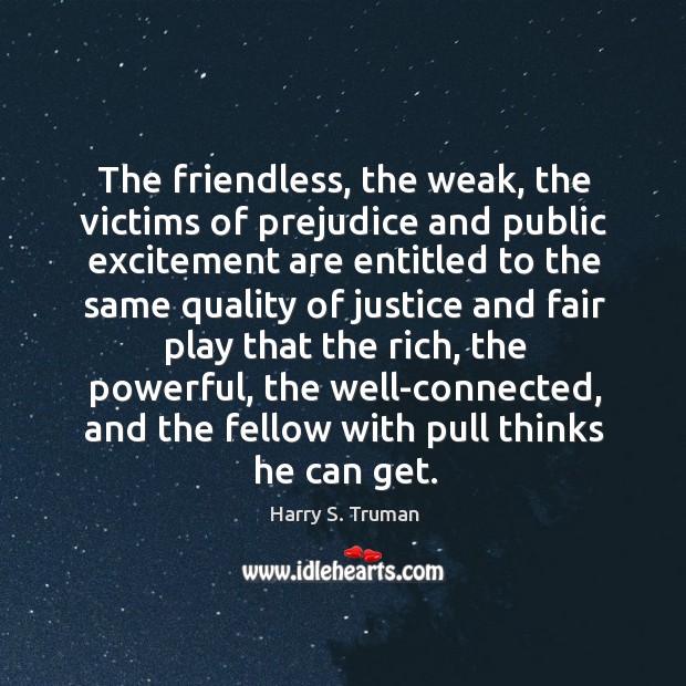 The friendless, the weak, the victims of prejudice and public excitement are Image